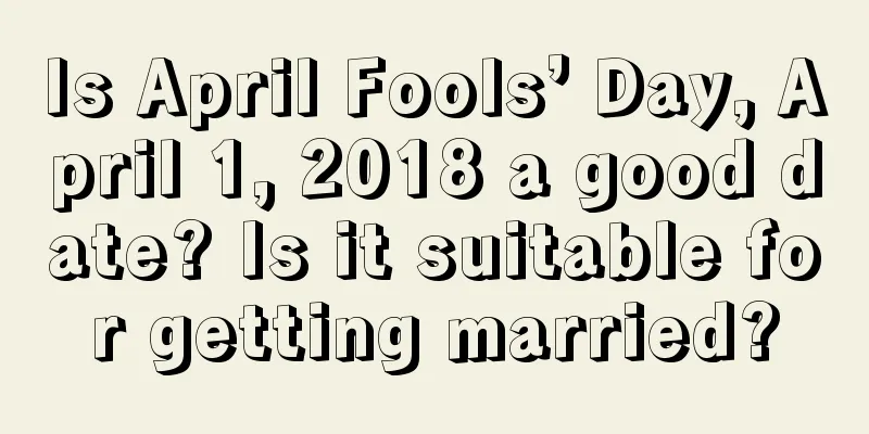 Is April Fools’ Day, April 1, 2018 a good date? Is it suitable for getting married?