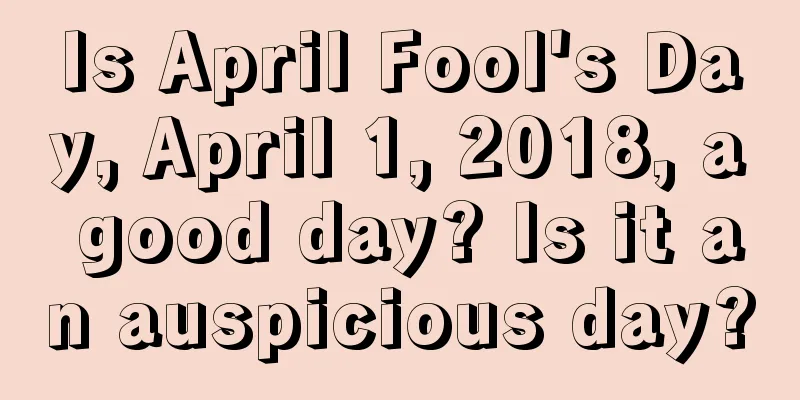 Is April Fool's Day, April 1, 2018, a good day? Is it an auspicious day?