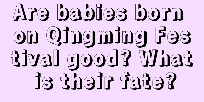 Are babies born on Qingming Festival good? What is their fate?