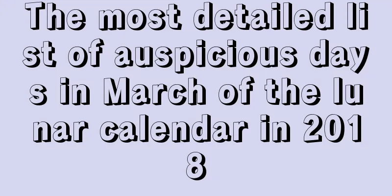 The most detailed list of auspicious days in March of the lunar calendar in 2018