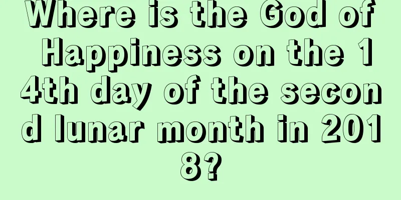 Where is the God of Happiness on the 14th day of the second lunar month in 2018?