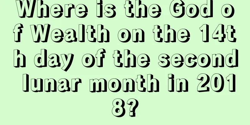 Where is the God of Wealth on the 14th day of the second lunar month in 2018?