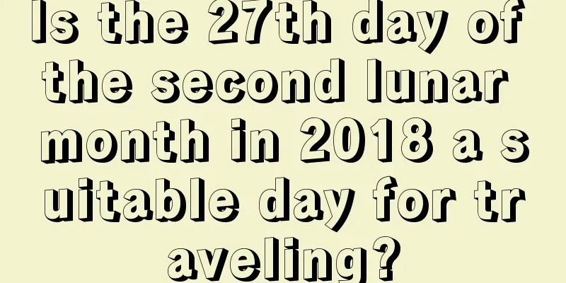 Is the 27th day of the second lunar month in 2018 a suitable day for traveling?