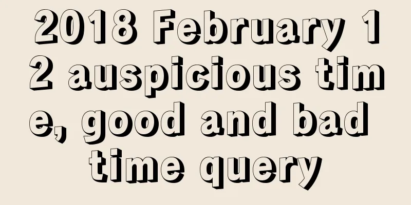 2018 February 12 auspicious time, good and bad time query