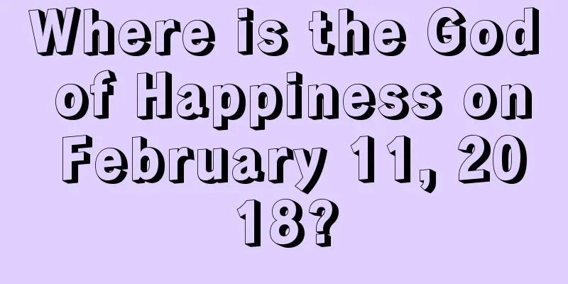 Where is the God of Happiness on February 11, 2018?