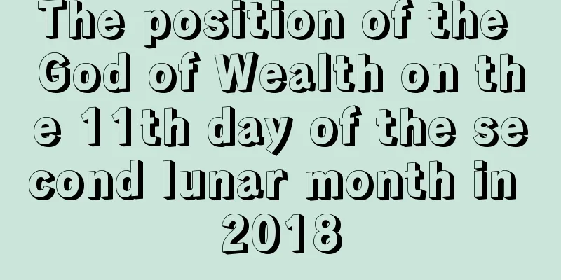 The position of the God of Wealth on the 11th day of the second lunar month in 2018