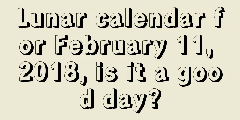 Lunar calendar for February 11, 2018, is it a good day?