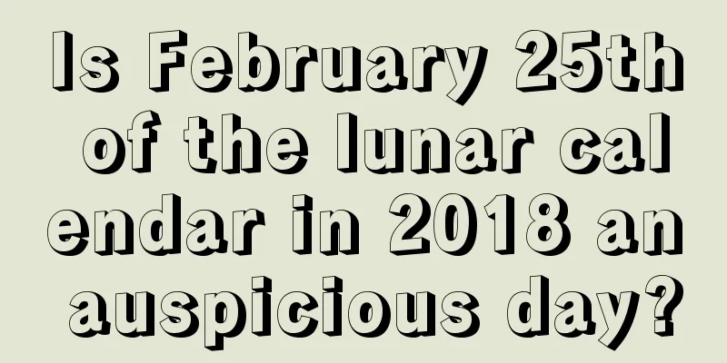 Is February 25th of the lunar calendar in 2018 an auspicious day?
