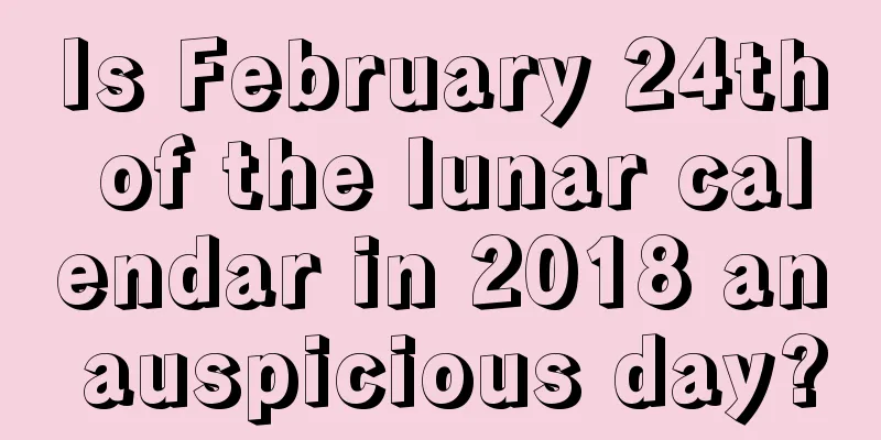 Is February 24th of the lunar calendar in 2018 an auspicious day?
