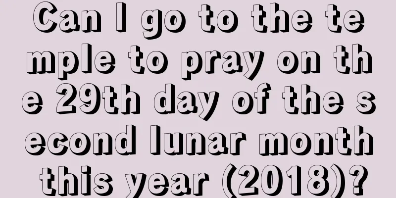 Can I go to the temple to pray on the 29th day of the second lunar month this year (2018)?