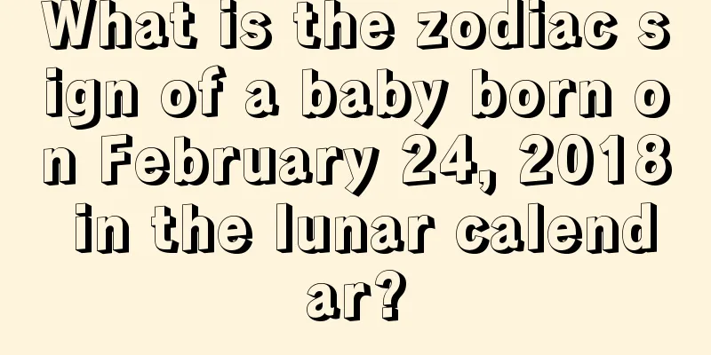 What is the zodiac sign of a baby born on February 24, 2018 in the lunar calendar?