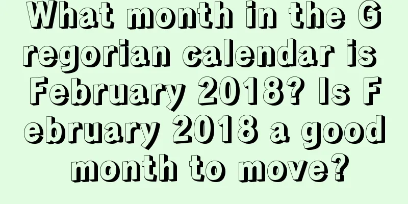 What month in the Gregorian calendar is February 2018? Is February 2018 a good month to move?