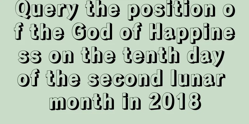 Query the position of the God of Happiness on the tenth day of the second lunar month in 2018