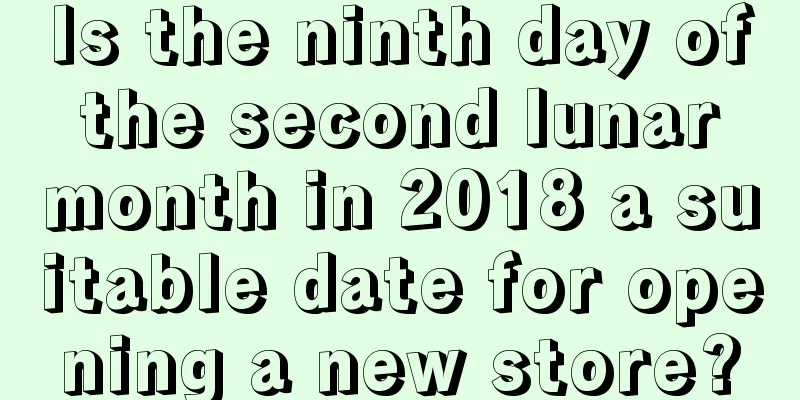 Is the ninth day of the second lunar month in 2018 a suitable date for opening a new store?