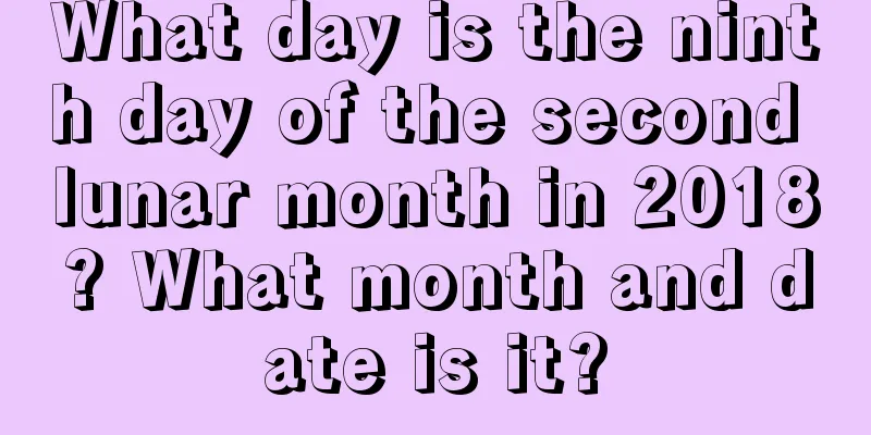 What day is the ninth day of the second lunar month in 2018? What month and date is it?