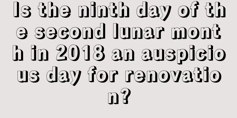 Is the ninth day of the second lunar month in 2018 an auspicious day for renovation?