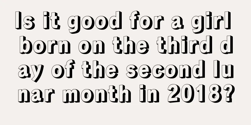 Is it good for a girl born on the third day of the second lunar month in 2018?