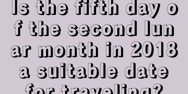 Is the fifth day of the second lunar month in 2018 a suitable date for traveling?