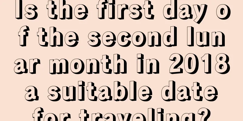 Is the first day of the second lunar month in 2018 a suitable date for traveling?
