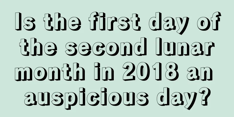 Is the first day of the second lunar month in 2018 an auspicious day?