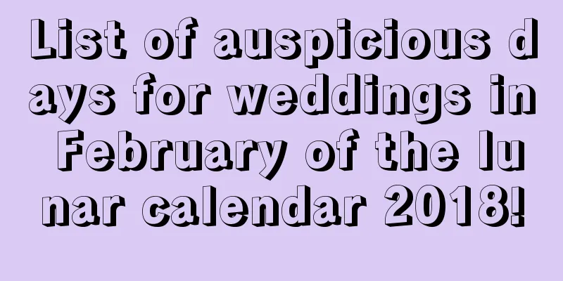 List of auspicious days for weddings in February of the lunar calendar 2018!