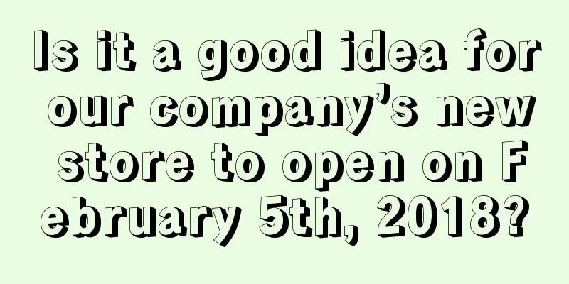 Is it a good idea for our company’s new store to open on February 5th, 2018?