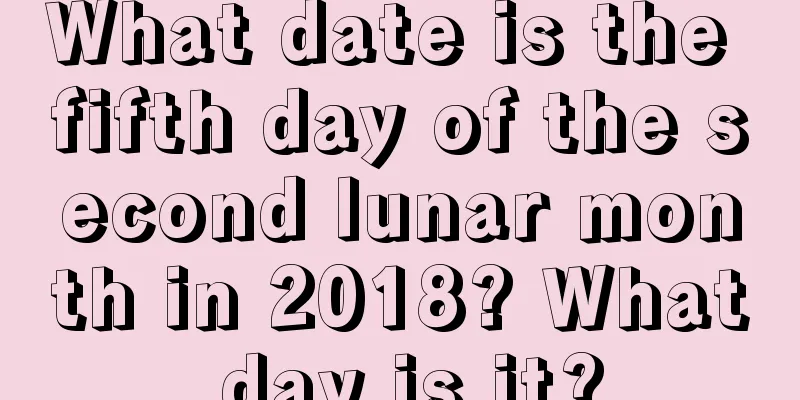 What date is the fifth day of the second lunar month in 2018? What day is it?