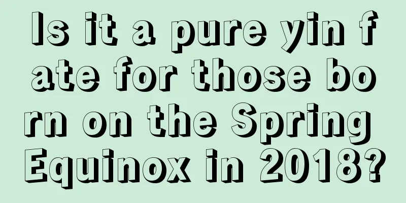 Is it a pure yin fate for those born on the Spring Equinox in 2018?