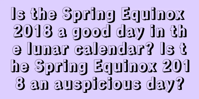 Is the Spring Equinox 2018 a good day in the lunar calendar? Is the Spring Equinox 2018 an auspicious day?