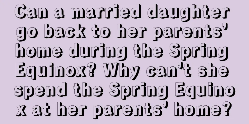 Can a married daughter go back to her parents’ home during the Spring Equinox? Why can’t she spend the Spring Equinox at her parents’ home?