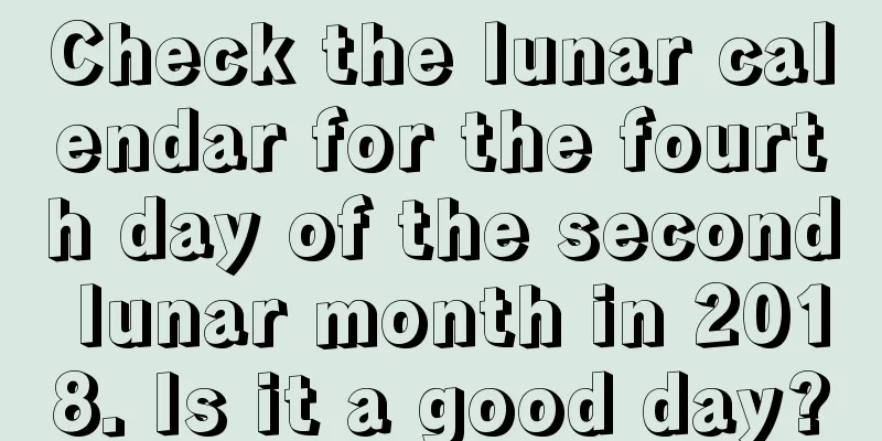 Check the lunar calendar for the fourth day of the second lunar month in 2018. Is it a good day?
