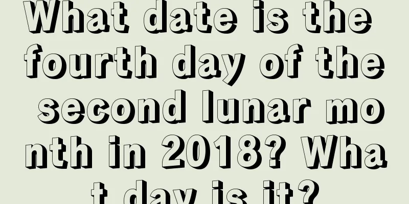 What date is the fourth day of the second lunar month in 2018? What day is it?