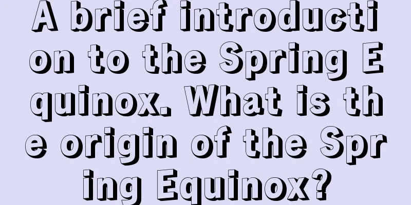 A brief introduction to the Spring Equinox. What is the origin of the Spring Equinox?