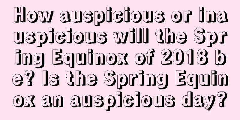 How auspicious or inauspicious will the Spring Equinox of 2018 be? Is the Spring Equinox an auspicious day?