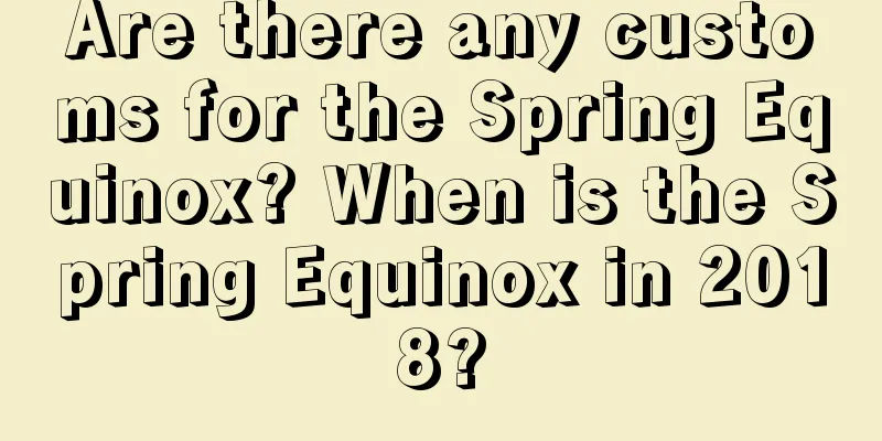 Are there any customs for the Spring Equinox? When is the Spring Equinox in 2018?
