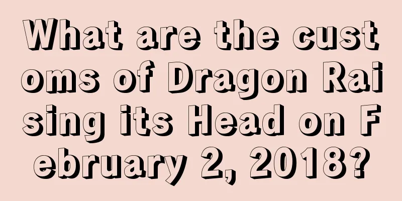 What are the customs of Dragon Raising its Head on February 2, 2018?