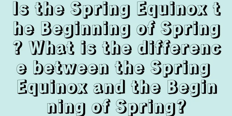 Is the Spring Equinox the Beginning of Spring? What is the difference between the Spring Equinox and the Beginning of Spring?