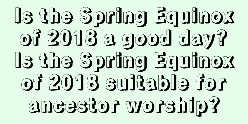 Is the Spring Equinox of 2018 a good day? Is the Spring Equinox of 2018 suitable for ancestor worship?