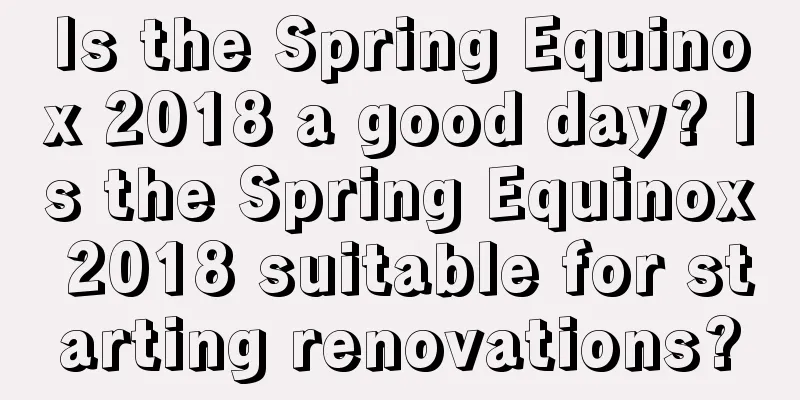 Is the Spring Equinox 2018 a good day? Is the Spring Equinox 2018 suitable for starting renovations?