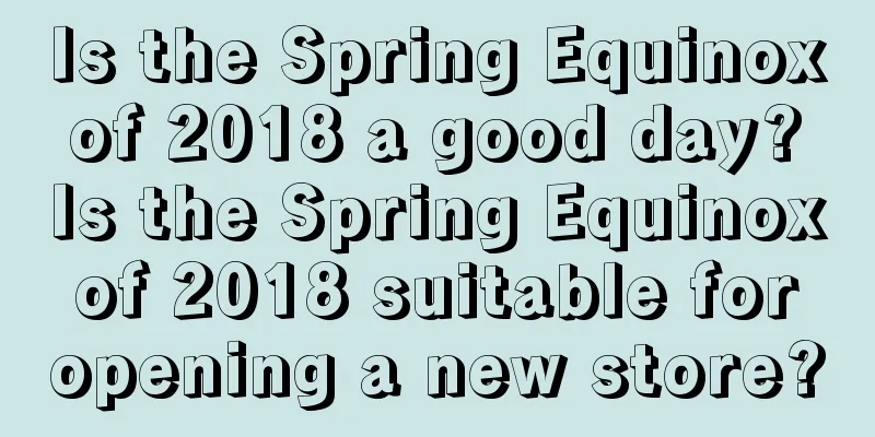 Is the Spring Equinox of 2018 a good day? Is the Spring Equinox of 2018 suitable for opening a new store?