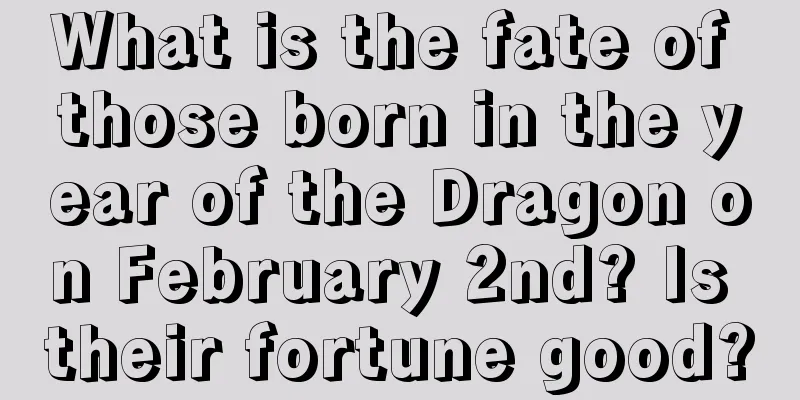 What is the fate of those born in the year of the Dragon on February 2nd? Is their fortune good?