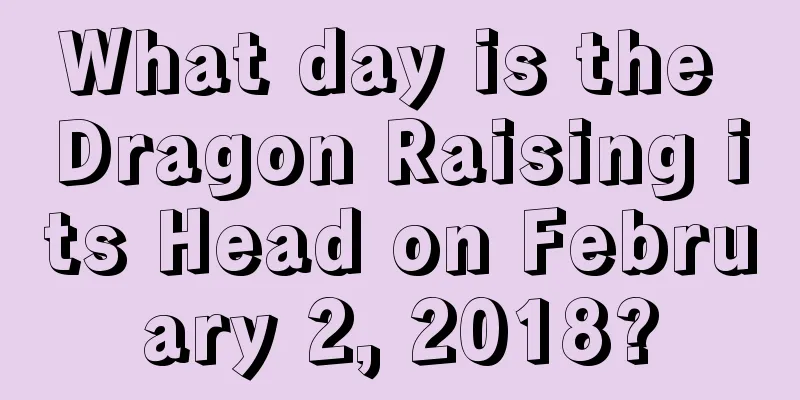 What day is the Dragon Raising its Head on February 2, 2018?