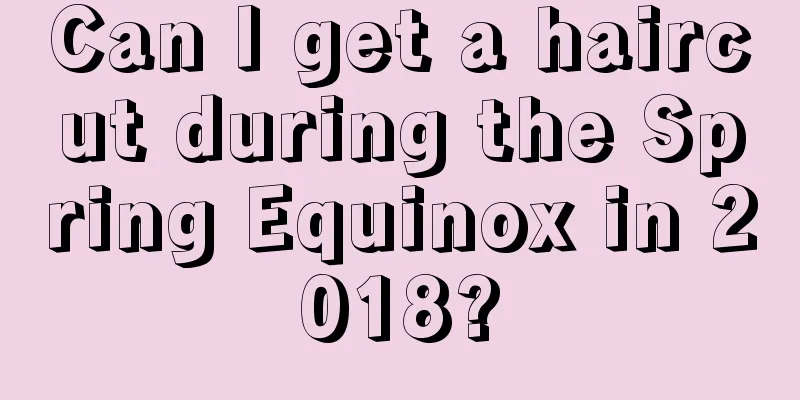 Can I get a haircut during the Spring Equinox in 2018?
