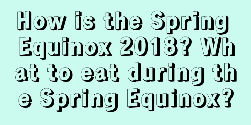 How is the Spring Equinox 2018? What to eat during the Spring Equinox?