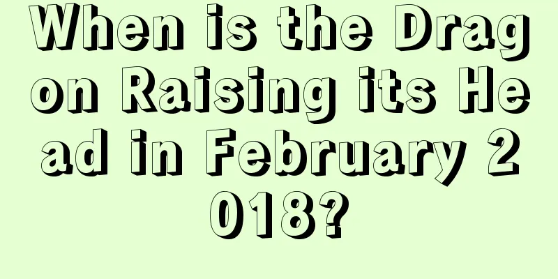 When is the Dragon Raising its Head in February 2018?