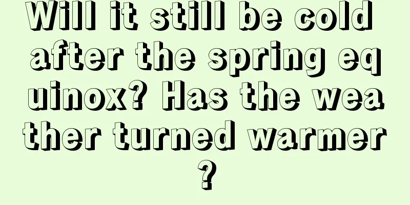Will it still be cold after the spring equinox? Has the weather turned warmer?