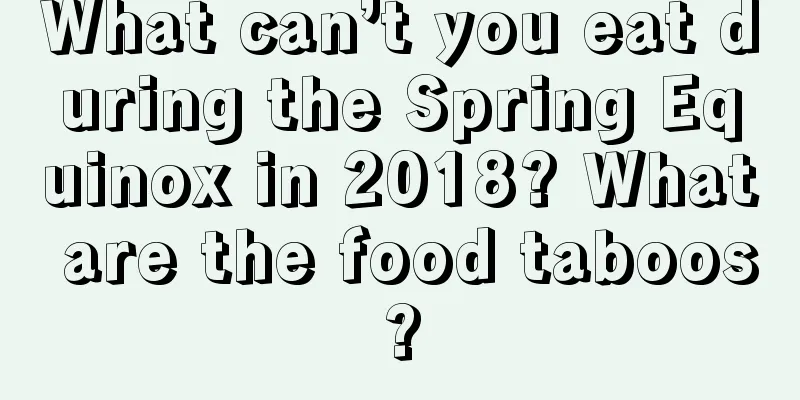 What can’t you eat during the Spring Equinox in 2018? What are the food taboos?