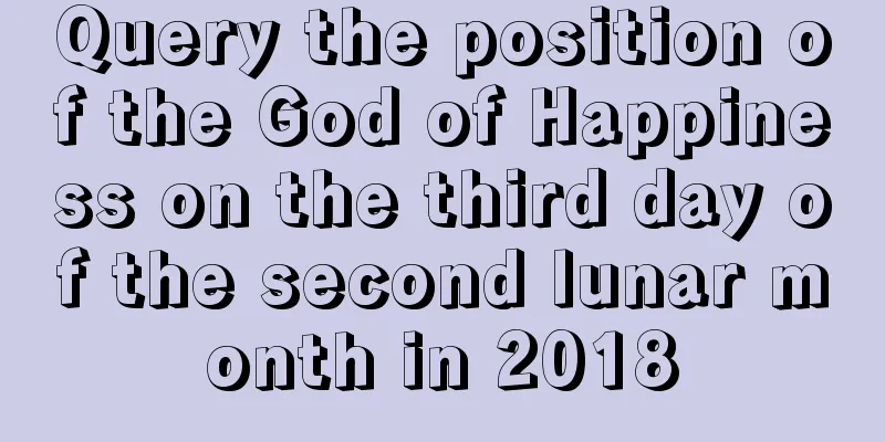 Query the position of the God of Happiness on the third day of the second lunar month in 2018