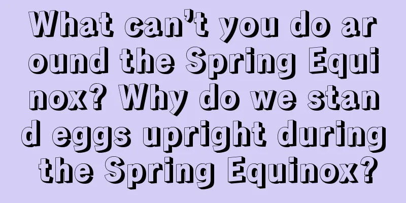 What can’t you do around the Spring Equinox? Why do we stand eggs upright during the Spring Equinox?