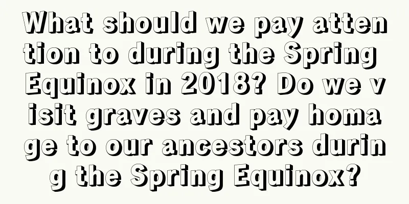 What should we pay attention to during the Spring Equinox in 2018? Do we visit graves and pay homage to our ancestors during the Spring Equinox?